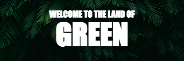 Welcome to the Land of Green Header