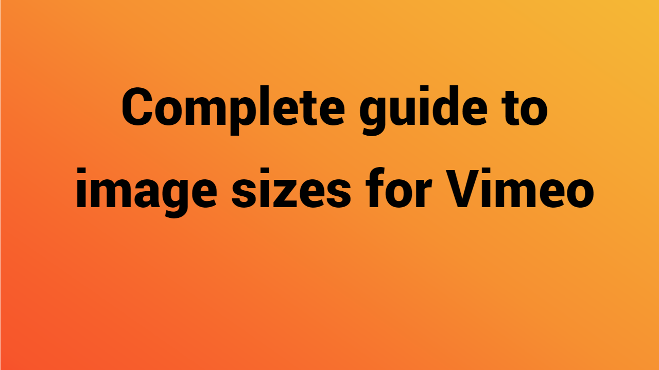 Complete guide to image sizes for Vimeo