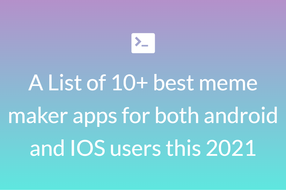 A List of 10+ best meme maker apps for both android and IOS users this 2021