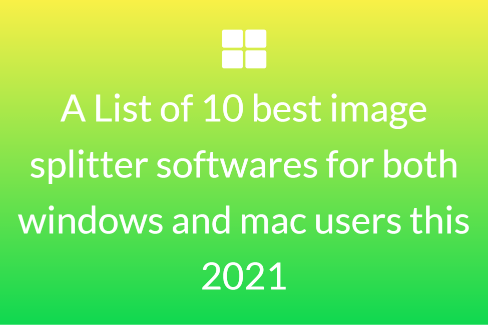 A List of 10 best image splitter softwares for both windows and mac users this 2021