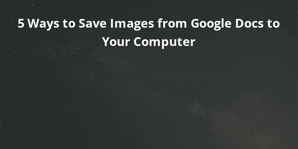 5 Ways to Save Images from Google Docs to Your Computer